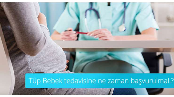 Tüp Bebek tedavisine ne zaman başvurulmalı?