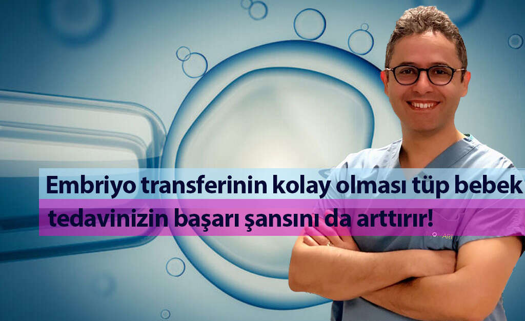 Embriyo transferinin kolay olması tüp bebek tedavinizin başarı şansını da arttırır!