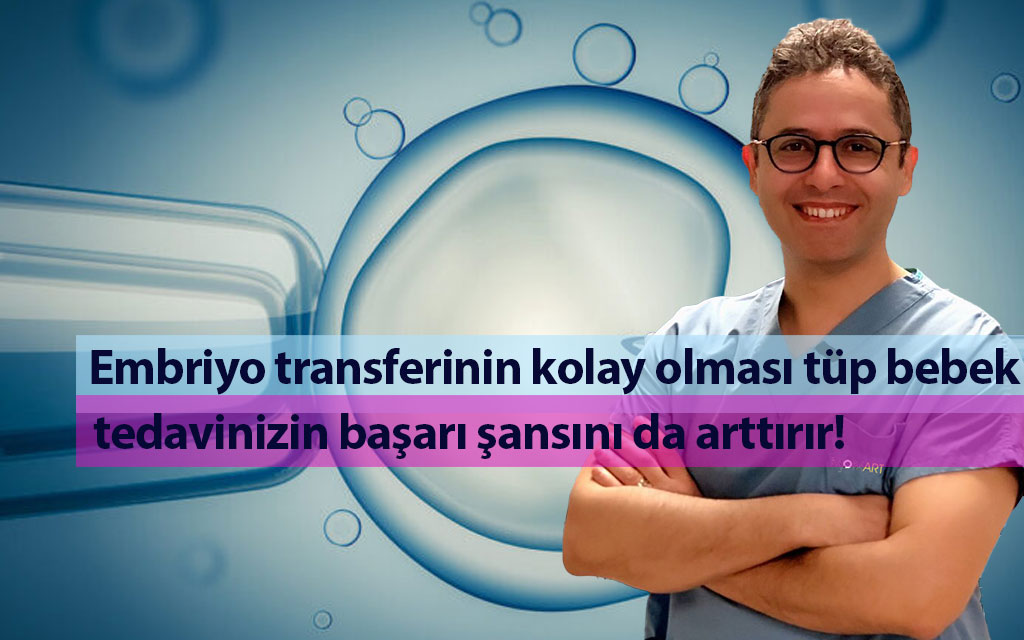 Embriyo transferinin kolay olması tüp bebek tedavinizin başarı şansını da arttırır!